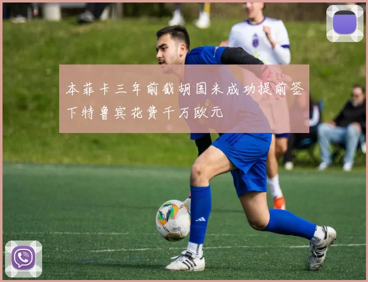 本菲卡三年前截胡国米成功提前签下特鲁宾花费千万欧元