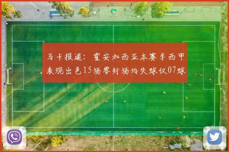 马卡报道：霍安加西亚本赛季西甲表现出色15场零封场均失球仅07球